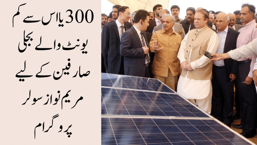 Maryam Nawaz Solar Program for power consumers of 300 or below units